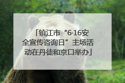 镇江市“6·16安全宣传咨询日”主场活动在丹徒和京口举办