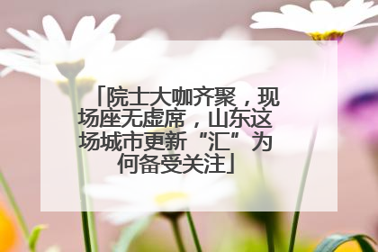 院士大咖齐聚，现场座无虚席，山东这场城市更新“汇”为何备受关注