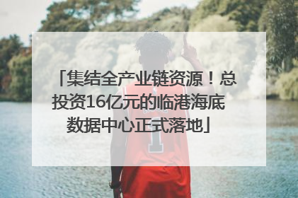 集结全产业链资源！总投资16亿元的临港海底数据中心正式落地