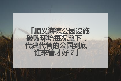 顺义海德公园设施破败环境每况愈下，代建代管的公园到底谁来管才好？