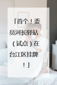首个！委员河长驿站（试点）在台江区挂牌！