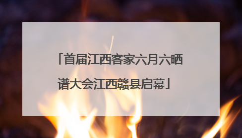 首届江西客家六月六晒谱大会江西赣县启幕