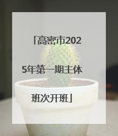 高密市2025年第一期主体班次开班