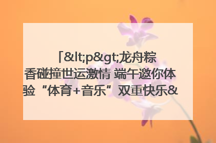 <p>龙舟粽香碰撞世运激情 端午邀你体验“体育+音乐”双重快乐</p><p>——成都世运会“跟着赛事去旅行”武侯站即将启幕</p>
