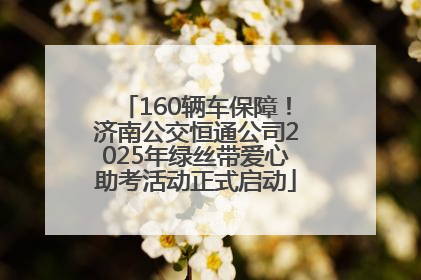 160辆车保障！济南公交恒通公司2025年绿丝带爱心助考活动正式启动