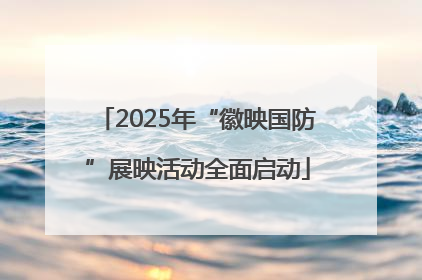 2025年“徽映国防”展映活动全面启动