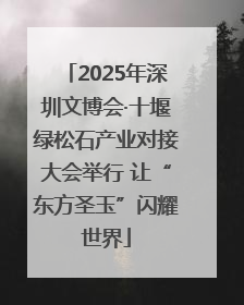 2025年深圳文博会·十堰绿松石产业对接大会举行 让“东方圣玉”闪耀世界