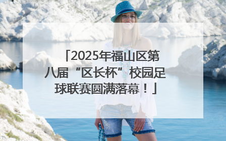 2025年福山区第八届“区长杯”校园足球联赛圆满落幕！
