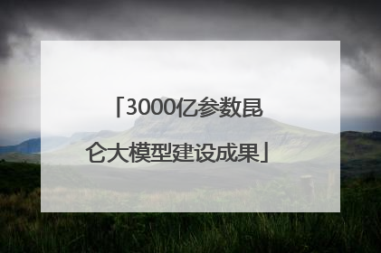 3000亿参数昆仑大模型建设成果