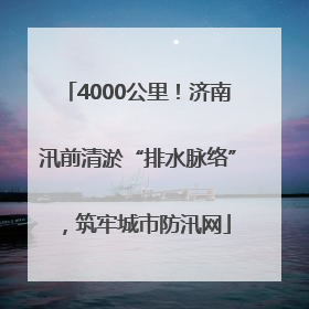 4000公里！济南汛前清淤“排水脉络”，筑牢城市防汛网