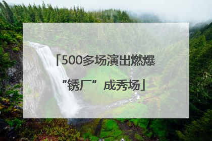 500多场演出燃爆 “锈厂”成秀场