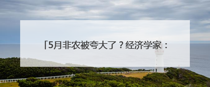 5月非农被夸大了？经济学家：美国劳动力市场实则疲软得多！