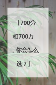 700分和700万，你会怎么选？