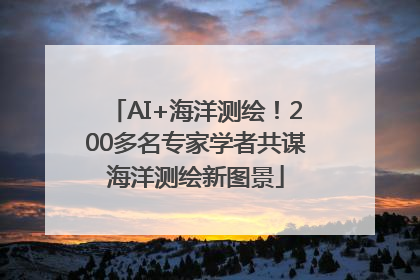 AI+海洋测绘！200多名专家学者共谋海洋测绘新图景